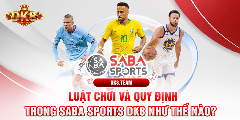 Luật chơi và quy định trong Saba Sports DK8 như thế nào?