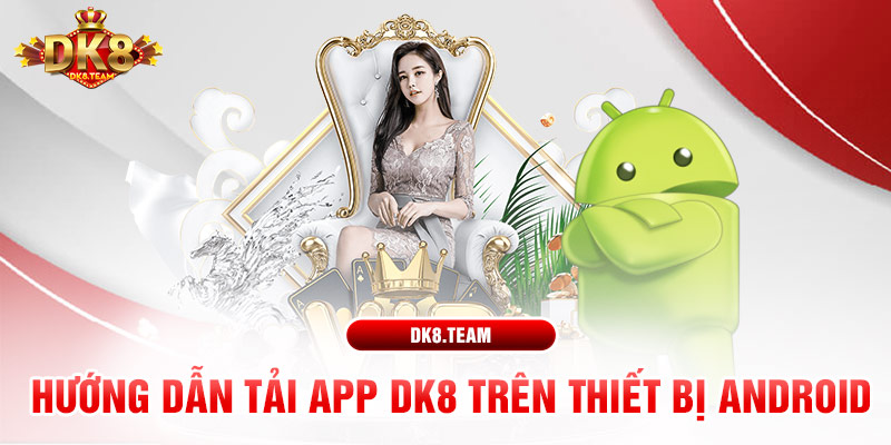 Hướng dẫn tải app DK8 trên thiết bị Android