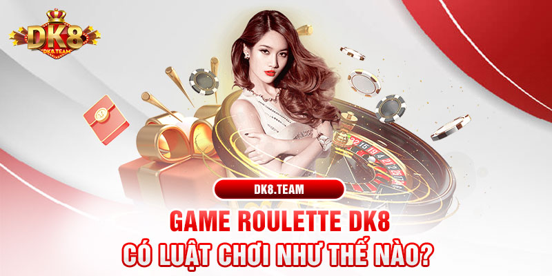 Game Roulette DK8 có luật chơi như thế nào?