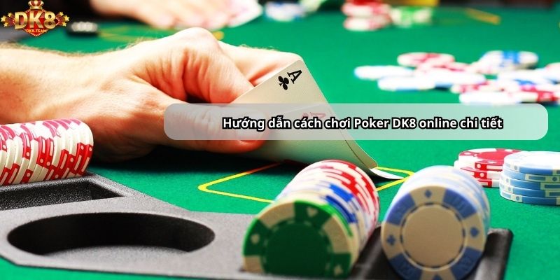 Hướng dẫn cách chơi Poker DK8 online chi tiết